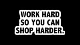 Work Hard So Uou Can Shop Harder Sticker