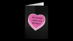 Funny Break Up Card We Never Liked Him Anyway - Black/Pink