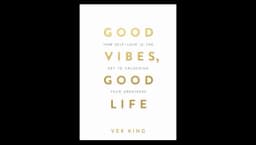 Good Vibes, Good Life